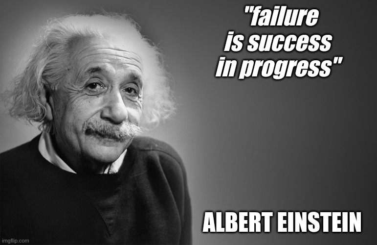 albert einstein quotes | "failure is success in progress"; ALBERT EINSTEIN | image tagged in albert einstein quotes | made w/ Imgflip meme maker