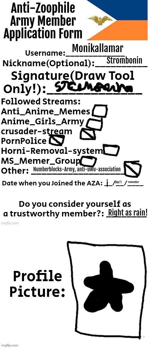 Anti-Zoophile Army Member Application Form | Monikallamar; Strombonin; Numberblocks-Army, anti-uwu-association; remember; don't; i; Right as rain! | image tagged in anti-zoophile army member application form | made w/ Imgflip meme maker