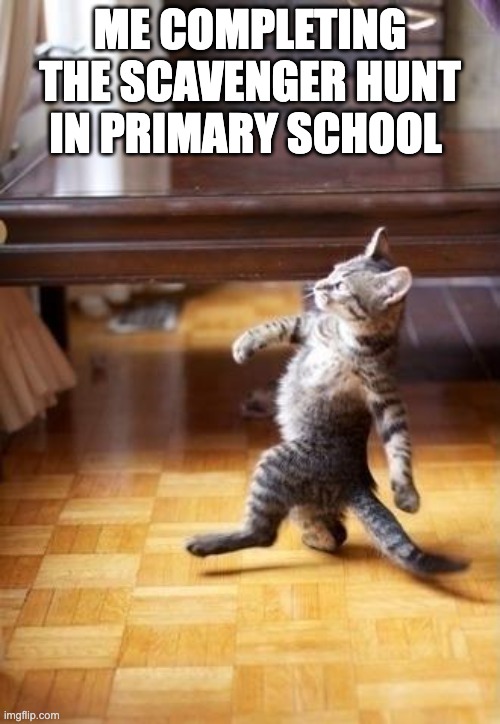 Cool Cat Stroll Meme | ME COMPLETING THE SCAVENGER HUNT IN PRIMARY SCHOOL | image tagged in memes,cool cat stroll | made w/ Imgflip meme maker