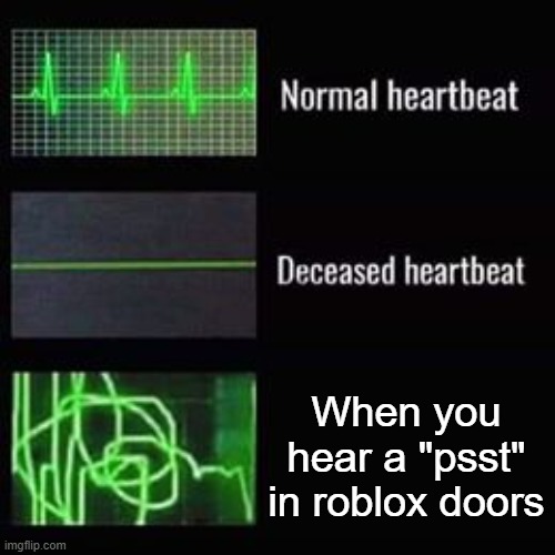 heartbeat rate | When you hear a "psst" in roblox doors | image tagged in heartbeat rate | made w/ Imgflip meme maker