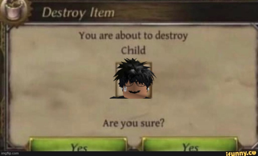 im sure to destroy child (yes) | image tagged in you're about to destroy child | made w/ Imgflip meme maker