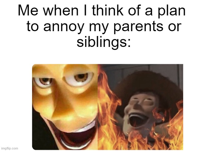 evil woody | Me when I think of a plan 
to annoy my parents or
siblings: | image tagged in satanic woody,evil woody,evil | made w/ Imgflip meme maker