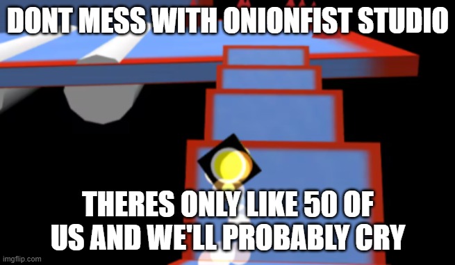 Something ice dodo | DONT MESS WITH ONIONFIST STUDIO; THERES ONLY LIKE 50 OF US AND WE'LL PROBABLY CRY | image tagged in memes | made w/ Imgflip meme maker