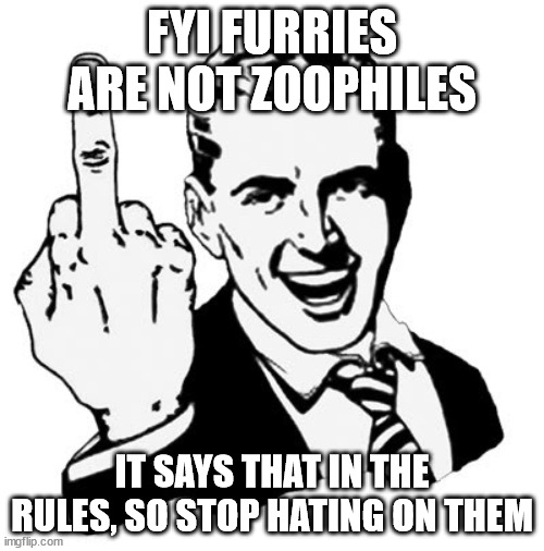 1950s Middle Finger | FYI FURRIES ARE NOT ZOOPHILES; IT SAYS THAT IN THE RULES, SO STOP HATING ON THEM | image tagged in memes,1950s middle finger | made w/ Imgflip meme maker