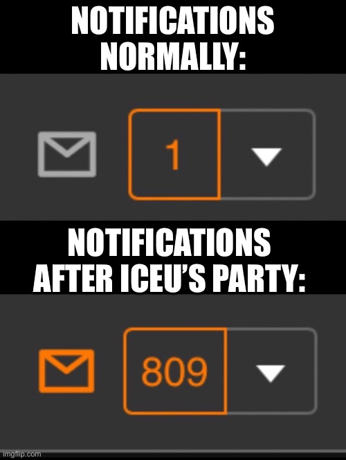 1 notification vs. 809 notifications with message | NOTIFICATIONS NORMALLY:; NOTIFICATIONS AFTER ICEU’S PARTY: | image tagged in 1 notification vs 809 notifications with message | made w/ Imgflip meme maker