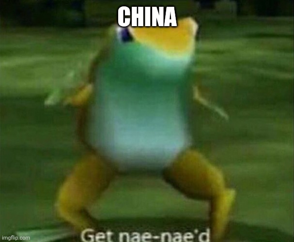 Get nae-nae'd | CHINA | image tagged in get nae-nae'd | made w/ Imgflip meme maker