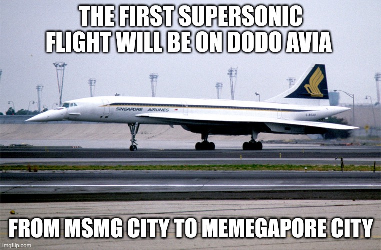 More info in msmg rp discord | THE FIRST SUPERSONIC FLIGHT WILL BE ON DODO AVIA; FROM MSMG CITY TO MEMEGAPORE CITY | image tagged in singapore airlines concorde | made w/ Imgflip meme maker