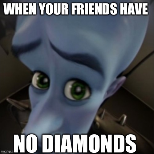 Minecraft discs | WHEN YOUR FRIENDS HAVE; NO DIAMONDS | image tagged in megamind peeking | made w/ Imgflip meme maker