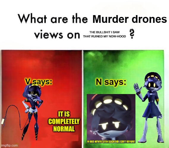 What are the Murder drones views on | THE BULLSHIT I SAW THAT RUINED MY NOW-HOOD; IT IS COMPLETELY NORMAL | image tagged in what are the murder drones views on | made w/ Imgflip meme maker