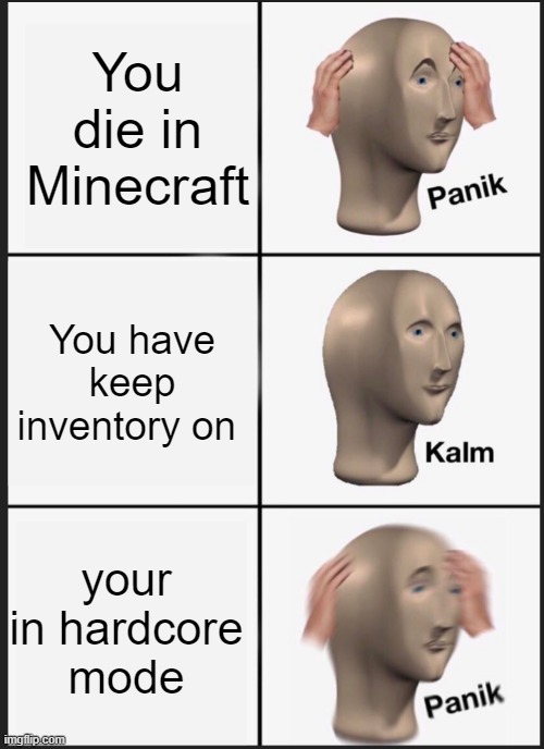 panik calm panik | You die in Minecraft; You have keep inventory on; your in hardcore mode | image tagged in panik calm panik | made w/ Imgflip meme maker
