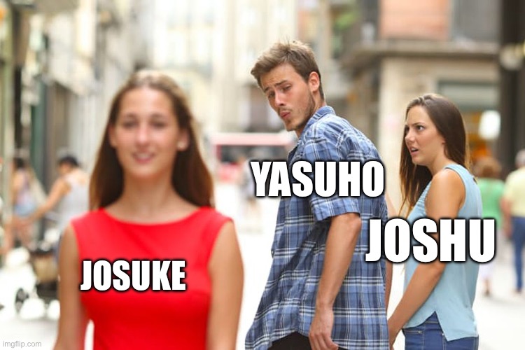Distracted Boyfriend Meme | YASUHO; JOSHU; JOSUKE | image tagged in memes,distracted boyfriend | made w/ Imgflip meme maker