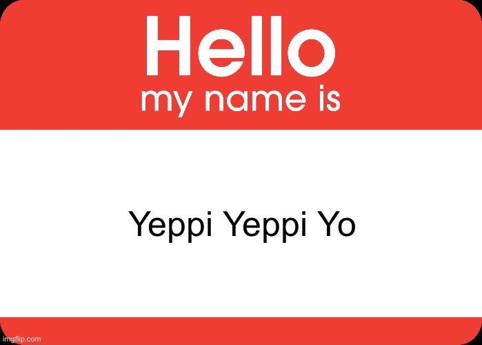 When your name is Yeppi Yeppi Yo | Yeppi Yeppi Yo | image tagged in hello my name is,kpop,music | made w/ Imgflip meme maker