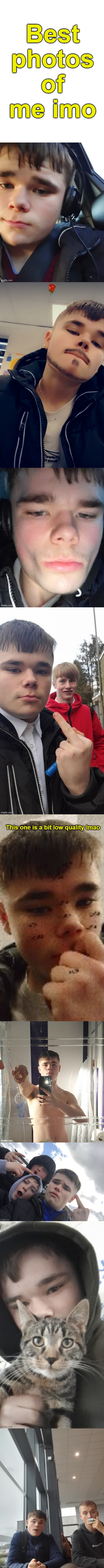 Best photos of me imo; This one is a bit low quality lmao | made w/ Imgflip meme maker