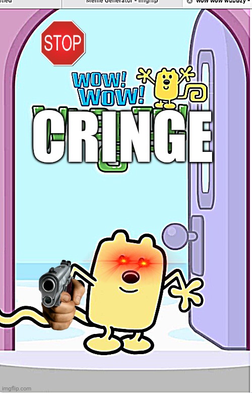 Wow! Wow! Cringe! | CRINGE | image tagged in wow wow wubbzy,cringe,dies from cringe | made w/ Imgflip meme maker