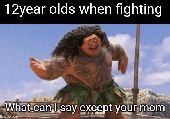 What Can I Say Except X? | 12year olds when fighting; What can I say except your mom | image tagged in what can i say except x | made w/ Imgflip meme maker