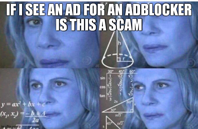 it always confused me |  IF I SEE AN AD FOR AN ADBLOCKER
IS THIS A SCAM | image tagged in math lady/confused lady,relatable,so true,nonsense,scam,ad | made w/ Imgflip meme maker