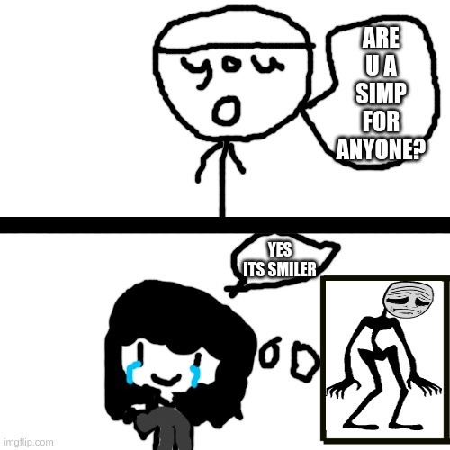 i have a feeling i get hate comets fo be a simp | ARE U A SIMP FOR ANYONE? YES ITS SMILER | image tagged in simp,blueballs incident,you,idk | made w/ Imgflip meme maker