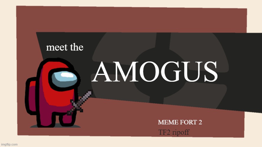 Meet the <Blank> | AMOGUS; meet the; MEME FORT 2; TF2 ripoff | image tagged in meet the blank,amogus,sussy baka,tf2,imposter,sussy | made w/ Imgflip meme maker