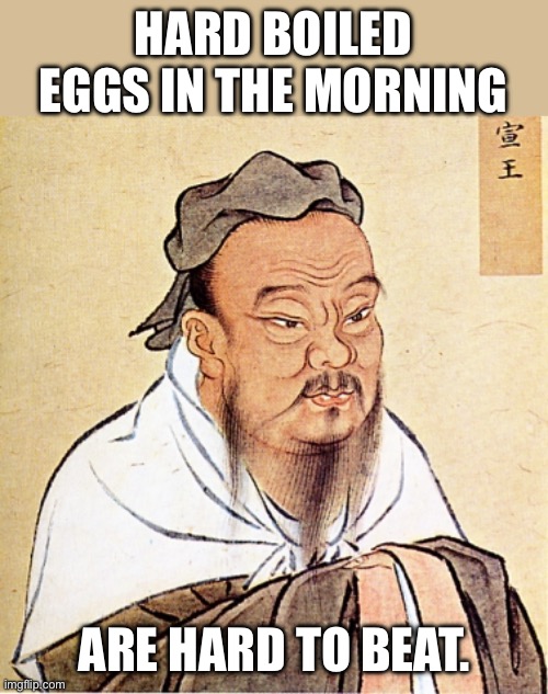 Eggceptional Meme | HARD BOILED EGGS IN THE MORNING; ARE HARD TO BEAT. | image tagged in confucius says | made w/ Imgflip meme maker