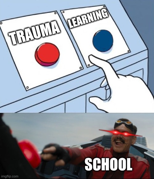 school | LEARNING; TRAUMA; SCHOOL | image tagged in robotnik button | made w/ Imgflip meme maker