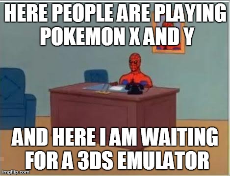 Spiderman Computer Desk | HERE PEOPLE ARE PLAYING POKEMON X AND Y AND HERE I AM WAITING FOR A 3DS EMULATOR | image tagged in memes,spiderman | made w/ Imgflip meme maker