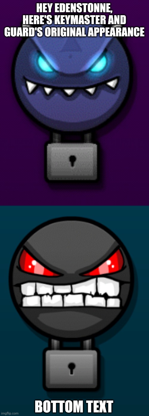 OG appearance by RobTop | HEY EDENSTONNE, HERE'S KEYMASTER AND GUARD'S ORIGINAL APPEARANCE; BOTTOM TEXT | image tagged in the keymaster,the guard,geometry dash | made w/ Imgflip meme maker