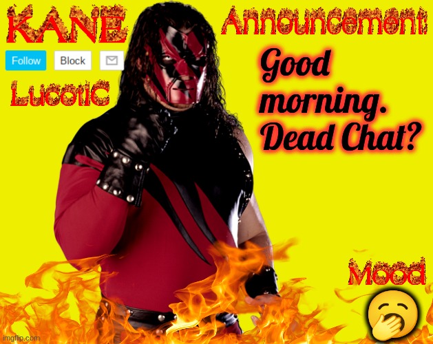 . | Good morning. Dead Chat? 🥱 | image tagged in lucotic's kane announcement temp | made w/ Imgflip meme maker