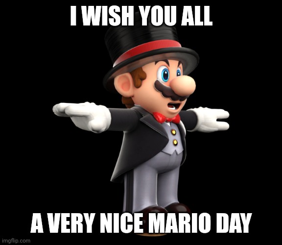 It's official Mario Day | I WISH YOU ALL; A VERY NICE MARIO DAY | image tagged in mario,nintendo | made w/ Imgflip meme maker
