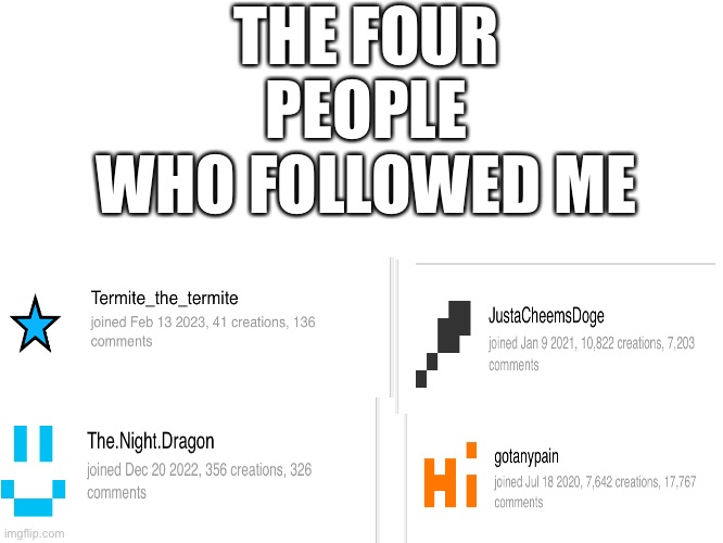 I used the search bar on memechat (I had to stretch it bc it was hard making the blank temp long to the right) | THE FOUR PEOPLE WHO FOLLOWED ME | image tagged in followers | made w/ Imgflip meme maker