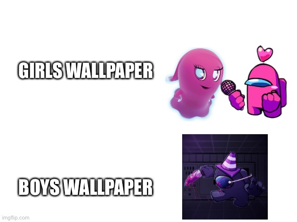 GIRLS WALLPAPER; BOYS WALLPAPER | made w/ Imgflip meme maker