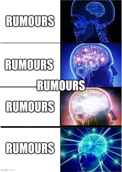 Rumours | RUMOURS; RUMOURS; RUMOURS; RUMOURS; RUMOURS | image tagged in memes,expanding brain | made w/ Imgflip meme maker