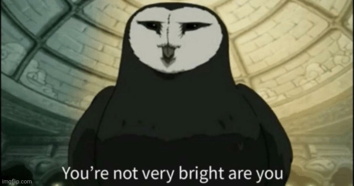 Youre not very bright are you? | image tagged in youre not very bright are you | made w/ Imgflip meme maker