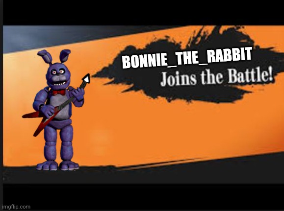 Joins The Battle! | BONNIE_THE_RABBIT | image tagged in joins the battle | made w/ Imgflip meme maker