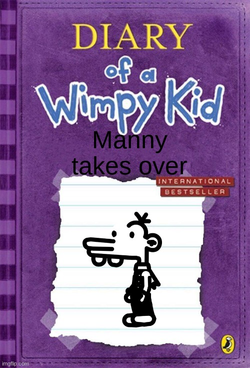 This is so true | Manny takes over | image tagged in diary of a wimpy kid cover template | made w/ Imgflip meme maker