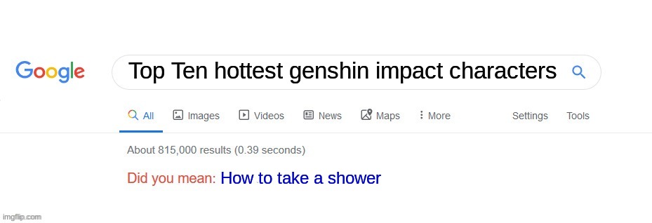 Discord at 3am be like | Top Ten hottest genshin impact characters; How to take a shower | image tagged in did you mean,google | made w/ Imgflip meme maker