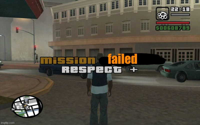 gta mission passed, respect | failed | image tagged in gta mission passed respect | made w/ Imgflip meme maker