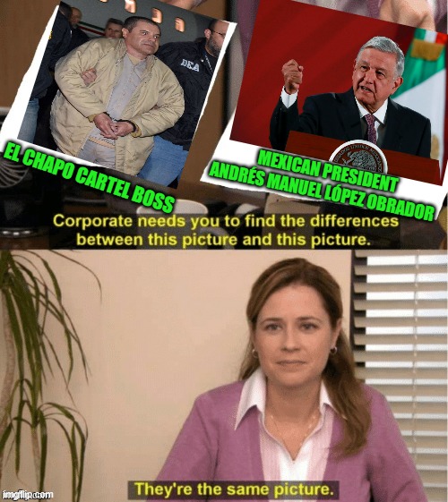 yep | EL CHAPO CARTEL BOSS; MEXICAN PRESIDENT ANDRÉS MANUEL LÓPEZ OBRADOR | image tagged in they re the same thing | made w/ Imgflip meme maker
