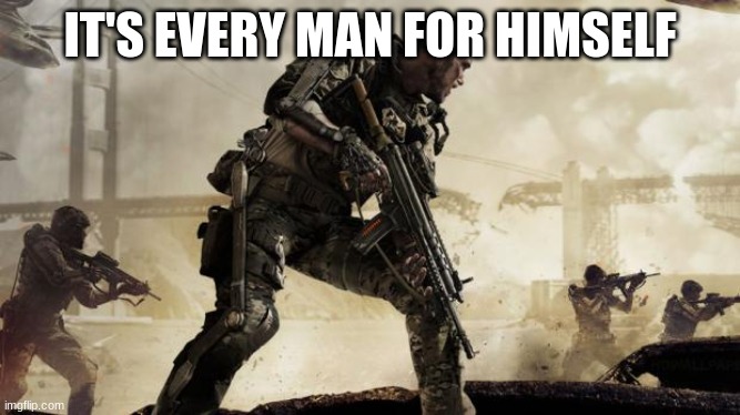 Call of duty | IT'S EVERY MAN FOR HIMSELF | image tagged in call of duty | made w/ Imgflip meme maker