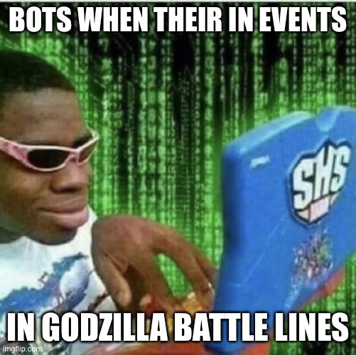 They humiliate you | BOTS WHEN THEIR IN EVENTS; IN GODZILLA BATTLE LINES | image tagged in ryan beckford | made w/ Imgflip meme maker