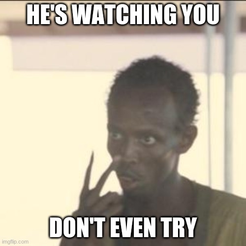 Look At Me Meme | HE'S WATCHING YOU; DON'T EVEN TRY | image tagged in memes,look at me | made w/ Imgflip meme maker