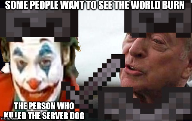 joker | SOME PEOPLE WANT TO SEE THE WORLD BURN; THE PERSON WHO KILLED THE SERVER DOG | image tagged in joker | made w/ Imgflip meme maker