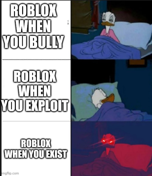 Fr | ROBLOX WHEN YOU BULLY; ROBLOX WHEN YOU EXPLOIT; ROBLOX WHEN YOU EXIST | image tagged in donald duck awake | made w/ Imgflip meme maker