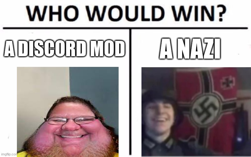 Who Would Win? Meme | A DISCORD MOD; A NAZI | image tagged in memes,who would win | made w/ Imgflip meme maker