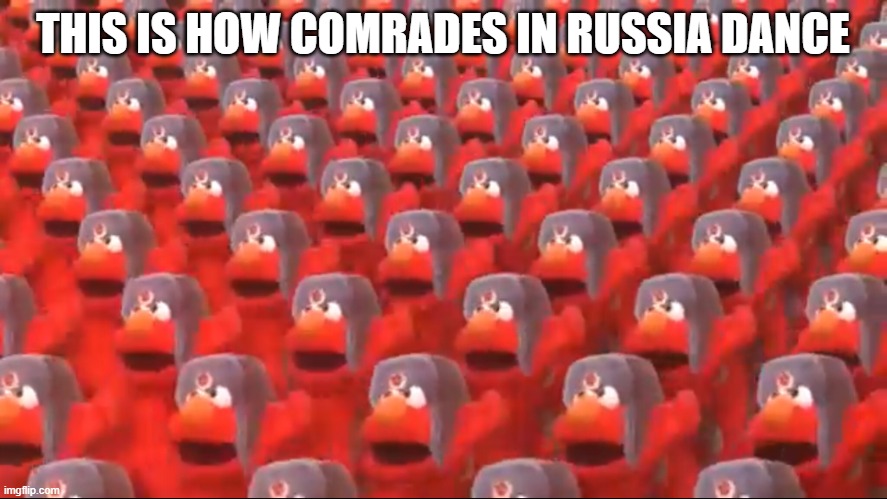 Soviet Elmo dancing | THIS IS HOW COMRADES IN RUSSIA DANCE | image tagged in soviet elmo dancing | made w/ Imgflip meme maker