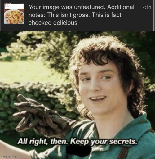 Did the mods ever try it? I was wondering. | image tagged in alright then keep your secrets,imgflip,memes | made w/ Imgflip meme maker