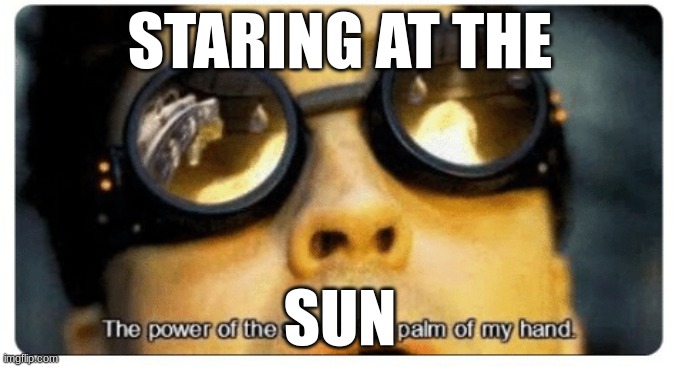 doctor octopus staring at the sun | STARING AT THE; SUN | image tagged in the power of the sun in the palm of my hand,doc ock,doctor octopus | made w/ Imgflip meme maker