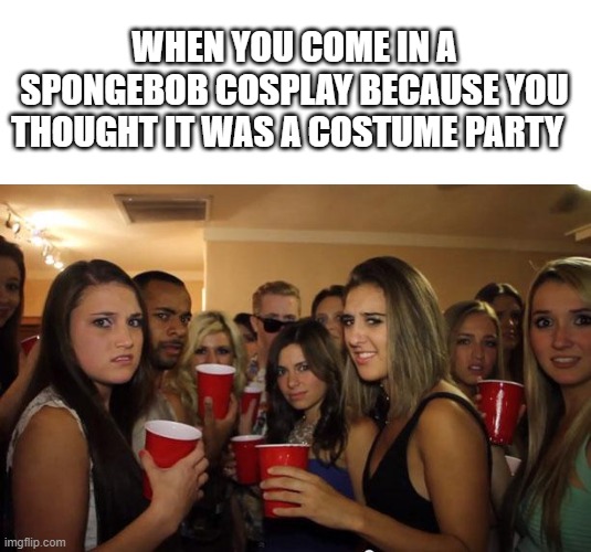 Hello friends ! | WHEN YOU COME IN A SPONGEBOB COSPLAY BECAUSE YOU THOUGHT IT WAS A COSTUME PARTY | image tagged in awkward party | made w/ Imgflip meme maker