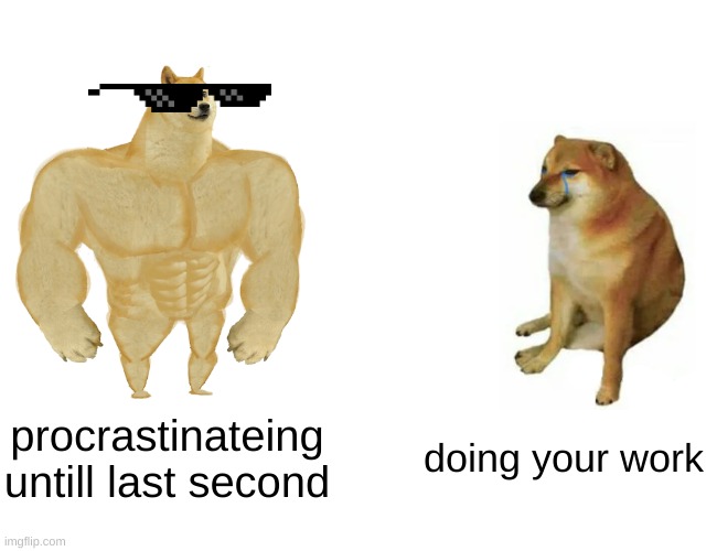 Buff Doge vs. Cheems Meme | procrastinateing untill last second; doing your work | image tagged in memes,buff doge vs cheems | made w/ Imgflip meme maker