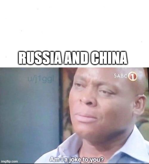 am I a joke to you | RUSSIA AND CHINA | image tagged in am i a joke to you | made w/ Imgflip meme maker