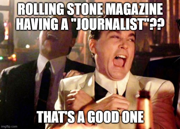 Goodfellas Laugh | ROLLING STONE MAGAZINE HAVING A "JOURNALIST"?? THAT'S A GOOD ONE | image tagged in goodfellas laugh | made w/ Imgflip meme maker